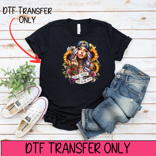 Life Is Tough- DTF Transfer